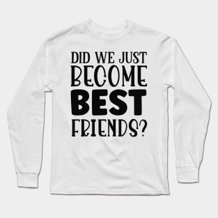 didi we just became best friends? Long Sleeve T-Shirt